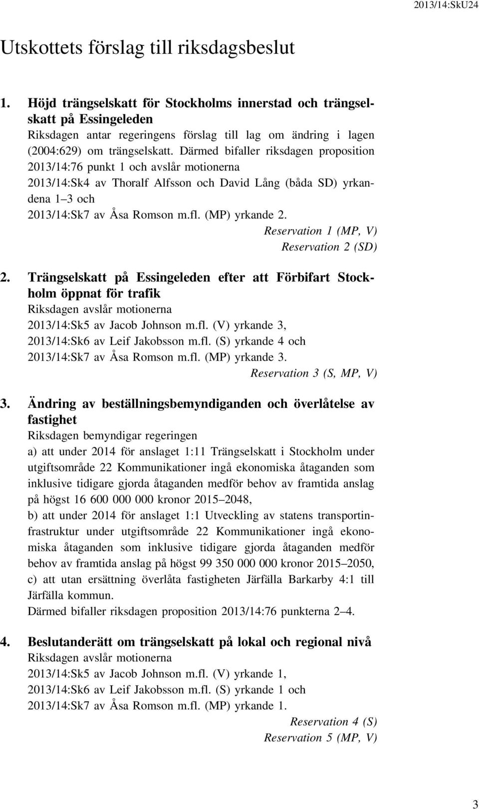 Därmed bifaller riksdagen proposition 2013/14:76 punkt 1 och avslår motionerna 2013/14:Sk4 av Thoralf Alfsson och David Lång (båda SD) yrkandena 1 3 och 2013/14:Sk7 av Åsa Romson m.fl. (MP) yrkande 2.