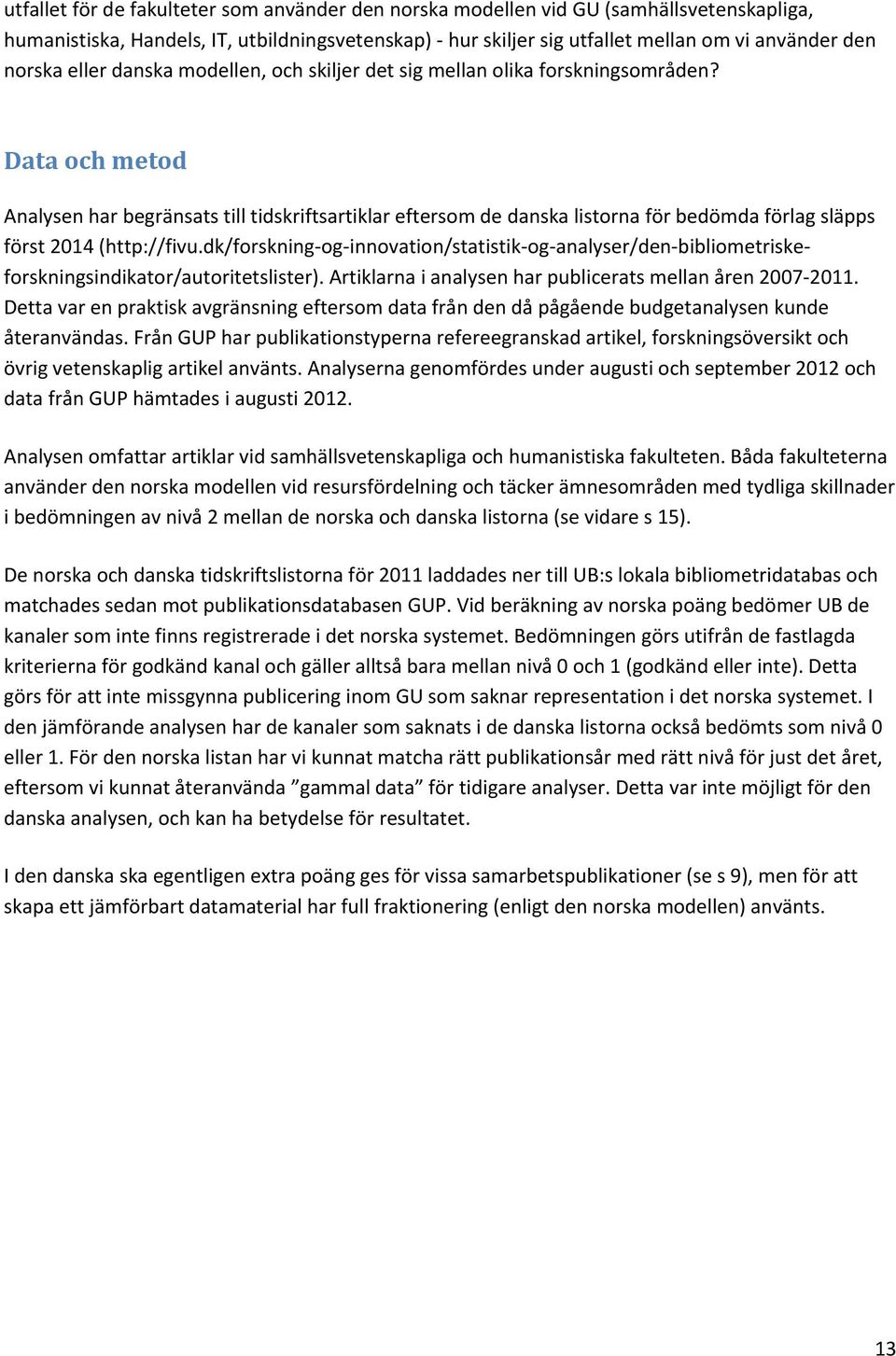Data och metod Analysen har begränsats till tidskriftsartiklar eftersom de danska listorna för bedömda förlag släpps först 2014 (http://fivu.