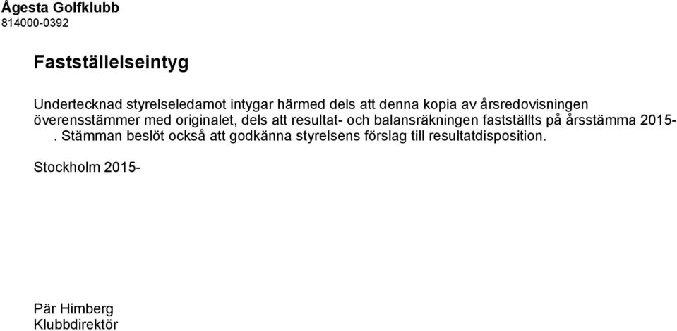 och balansräkningen fastställts på årsstämma 2015-.