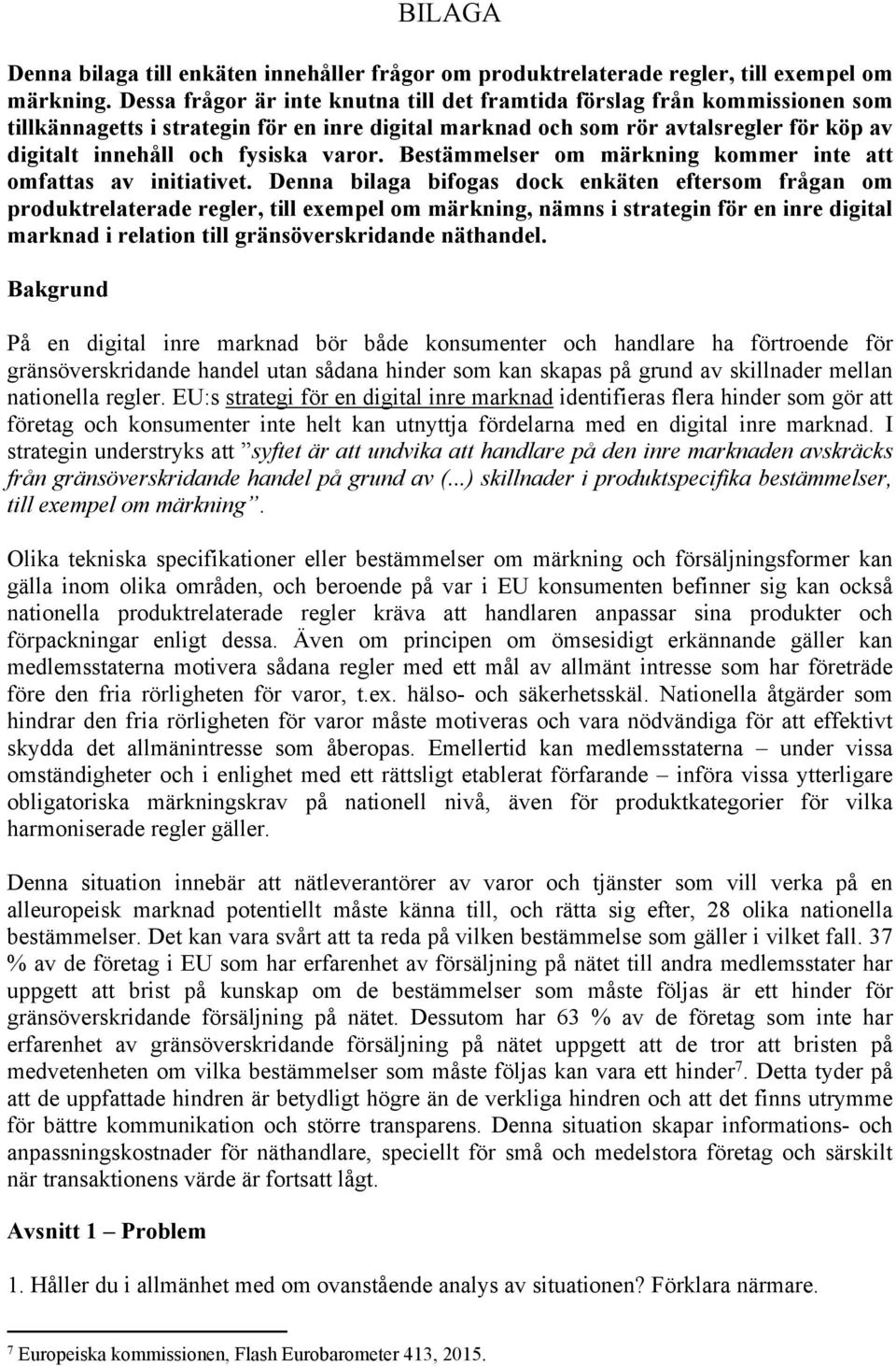 varor. Bestämmelser om märkning kommer inte att omfattas av initiativet.