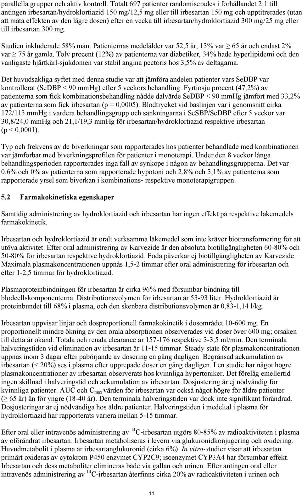 dosen) efter en vecka till irbesartan/hydroklortiazid 300 mg/25 mg eller till irbesartan 300 mg. Studien inkluderade 58% män.