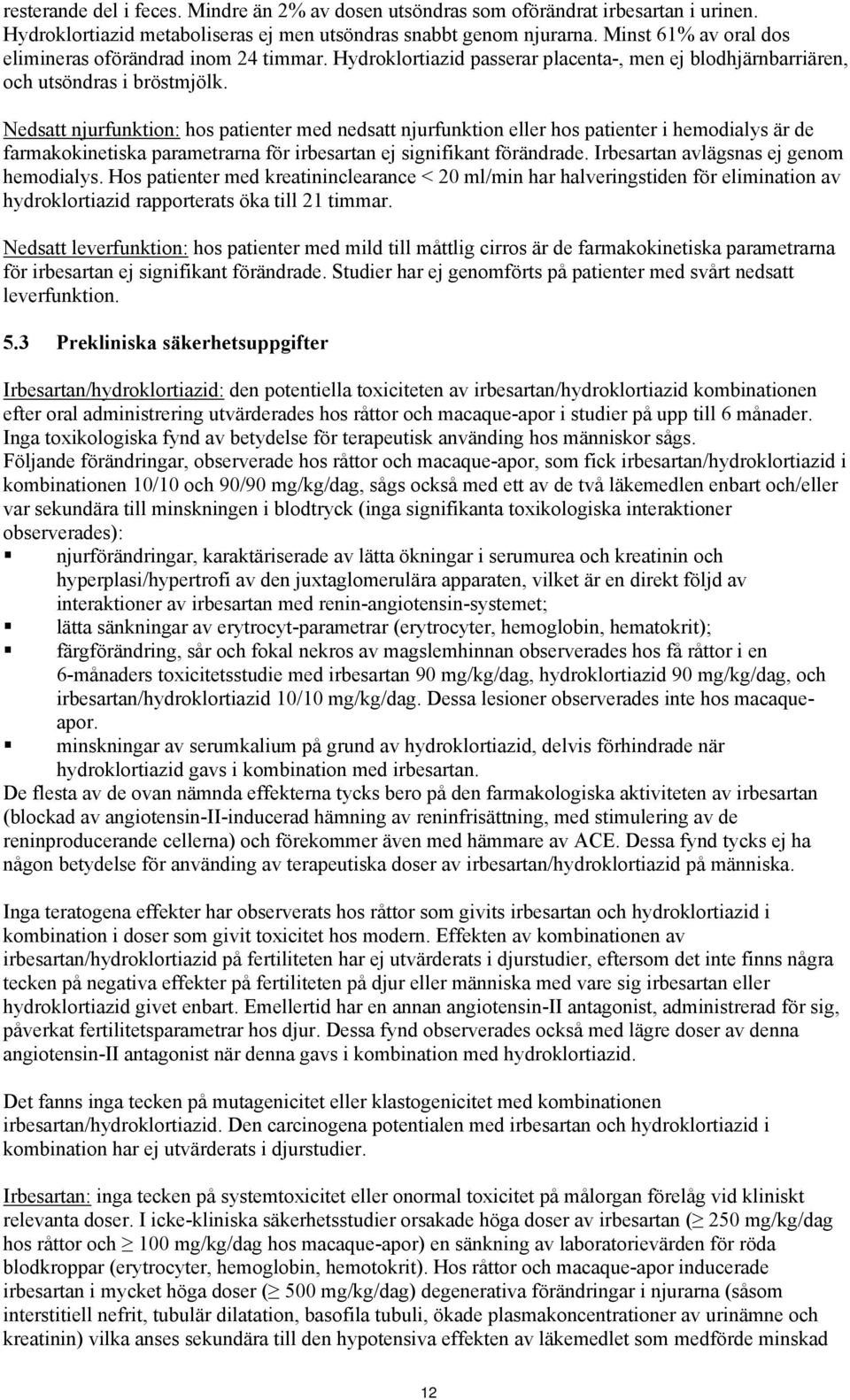 Nedsatt njurfunktion: hos patienter med nedsatt njurfunktion eller hos patienter i hemodialys är de farmakokinetiska parametrarna för irbesartan ej signifikant förändrade.