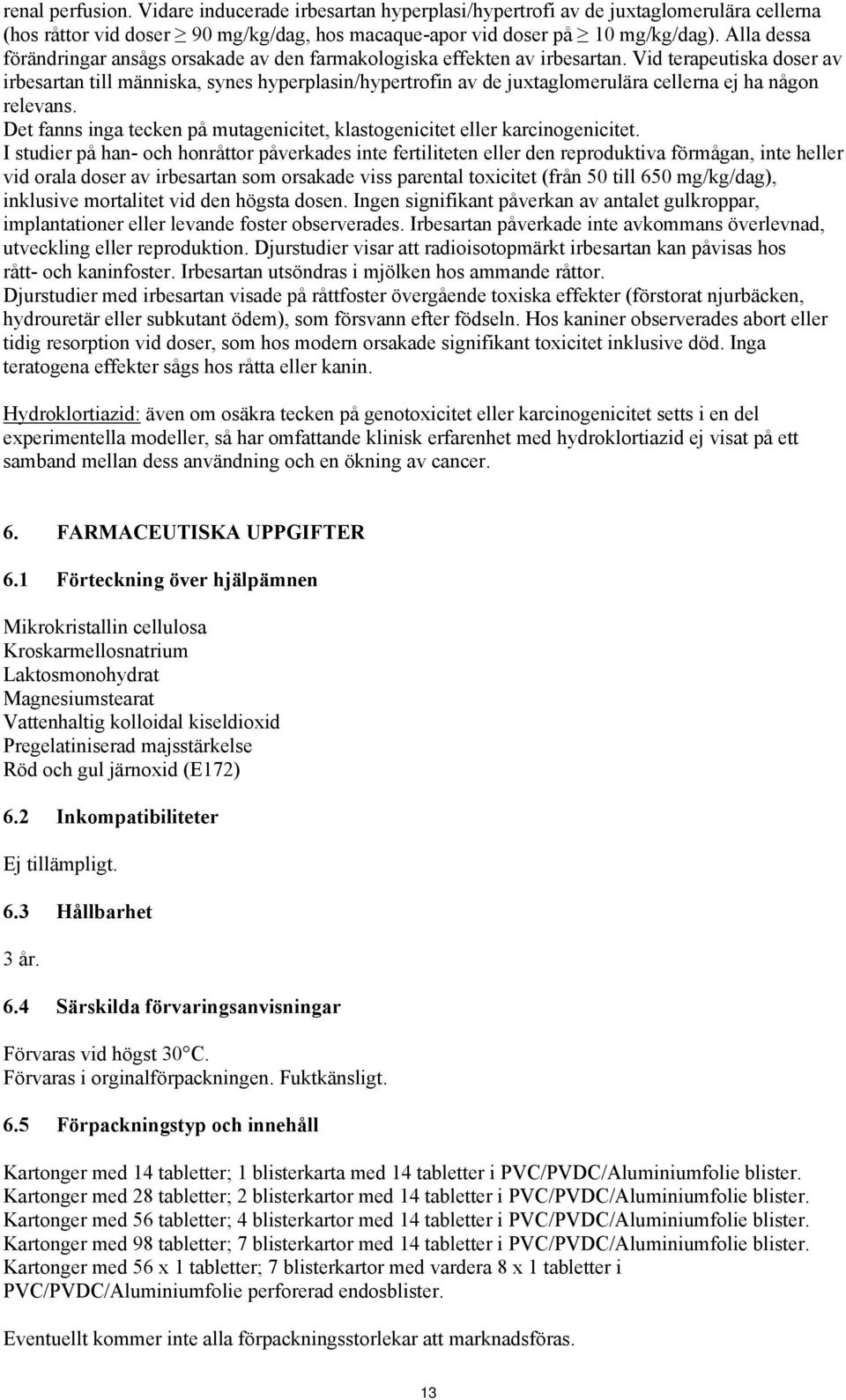 Vid terapeutiska doser av irbesartan till människa, synes hyperplasin/hypertrofin av de juxtaglomerulära cellerna ej ha någon relevans.