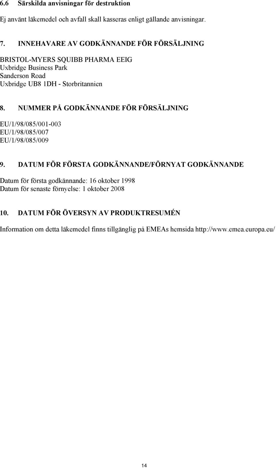 NUMMER PÅ GODKÄNNANDE FÖR FÖRSÄLJNING EU/1/98/085/001-003 EU/1/98/085/007 EU/1/98/085/009 9.