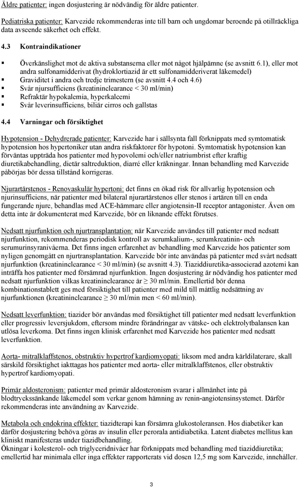 3 Kontraindikationer Överkänslighet mot de aktiva substanserna eller mot något hjälpämne (se avsnitt 6.