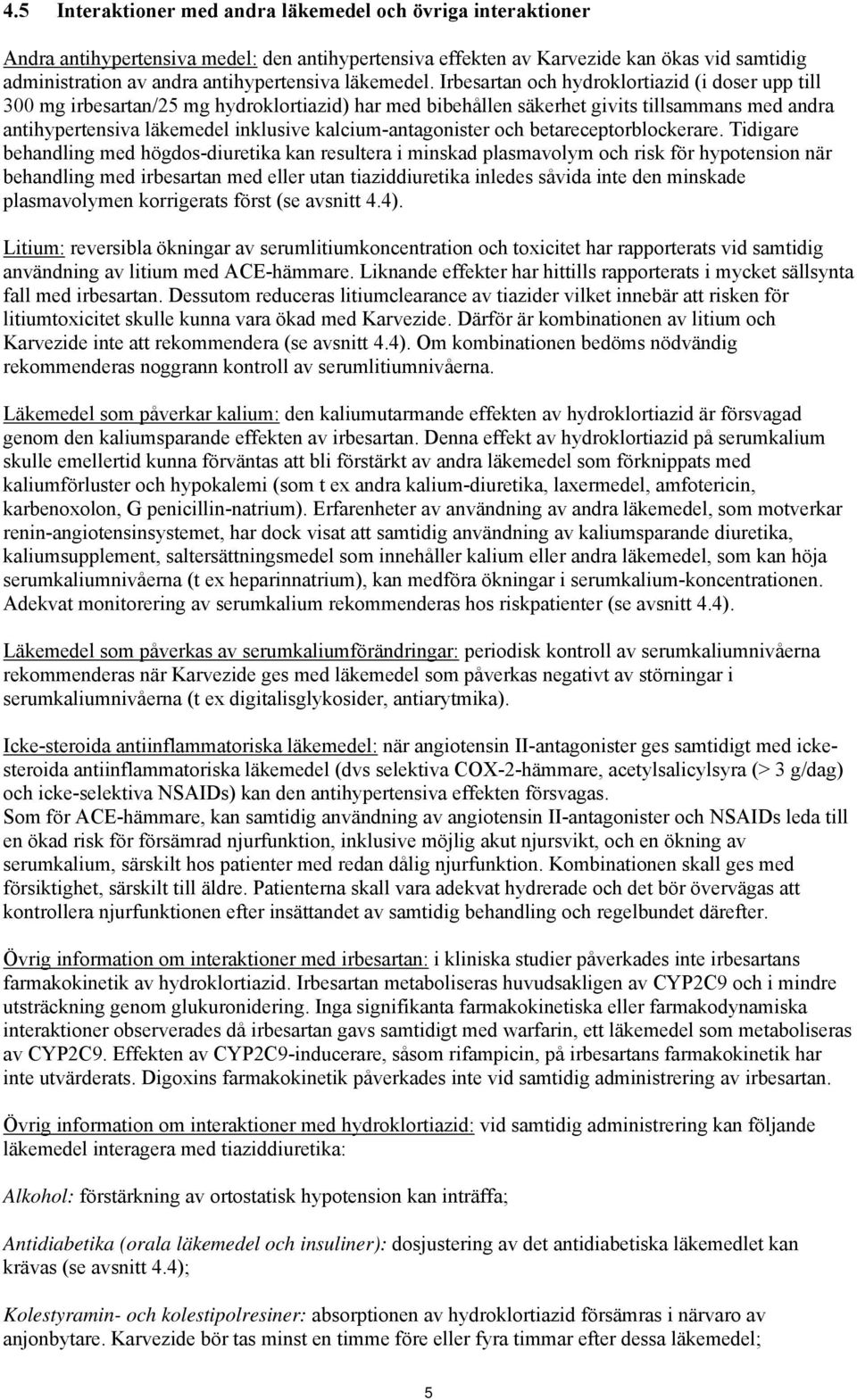 Irbesartan och hydroklortiazid (i doser upp till 300 mg irbesartan/25 mg hydroklortiazid) har med bibehållen säkerhet givits tillsammans med andra antihypertensiva läkemedel inklusive