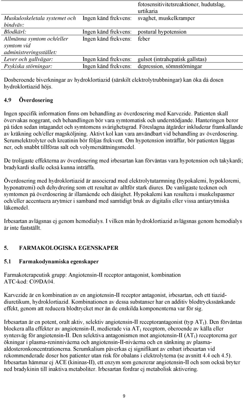 hydroklortiazid (särskilt elektrolytrubbningar) kan öka då dosen hydroklortiazid höjs. 4.9 Överdosering Ingen specifik information finns om behandling av överdosering med Karvezide.