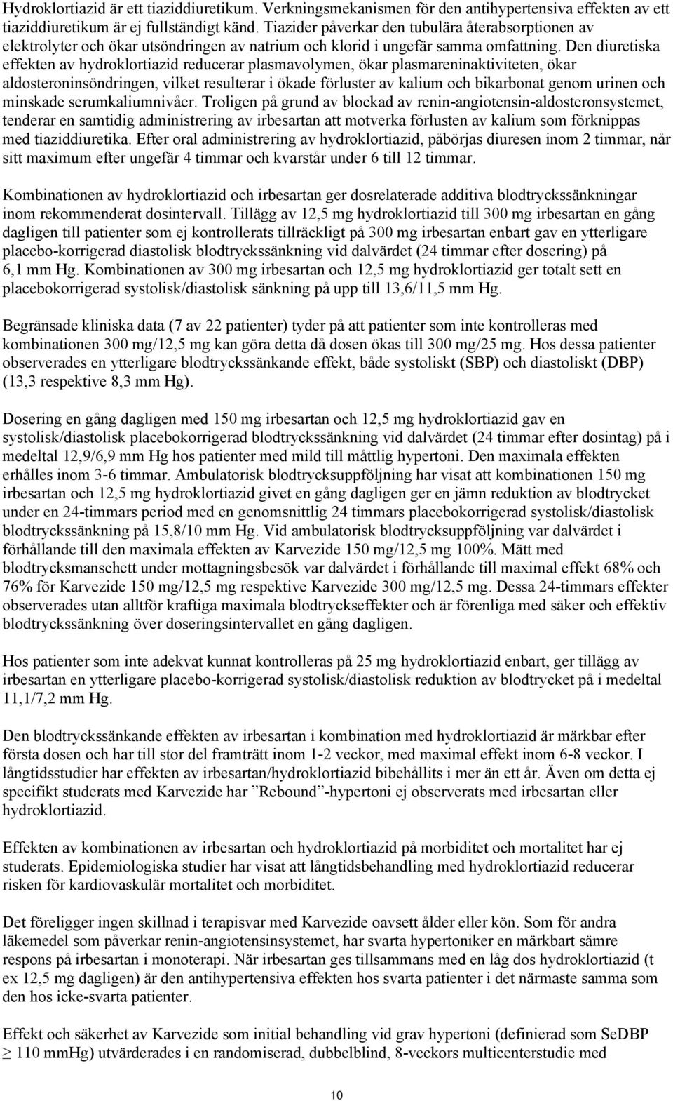 Den diuretiska effekten av hydroklortiazid reducerar plasmavolymen, ökar plasmareninaktiviteten, ökar aldosteroninsöndringen, vilket resulterar i ökade förluster av kalium och bikarbonat genom urinen