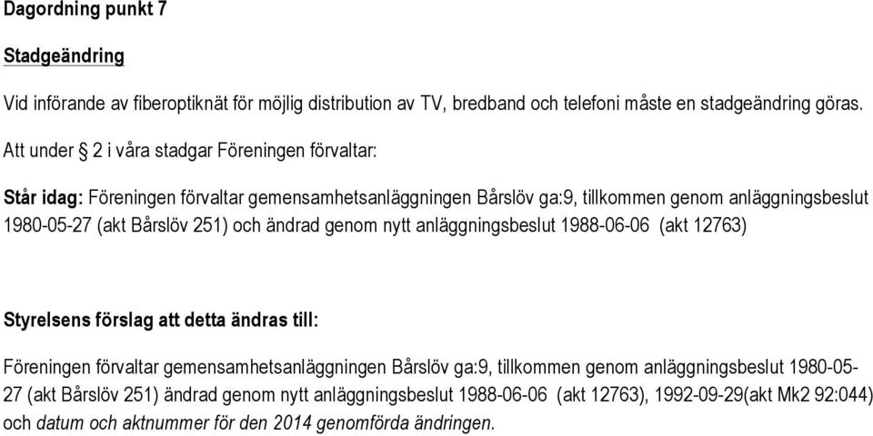 Bårslöv 251) och ändrad genom nytt anläggningsbeslut 1988-06-06 (akt 12763) Styrelsens förslag att detta ändras till: Föreningen förvaltar gemensamhetsanläggningen Bårslöv