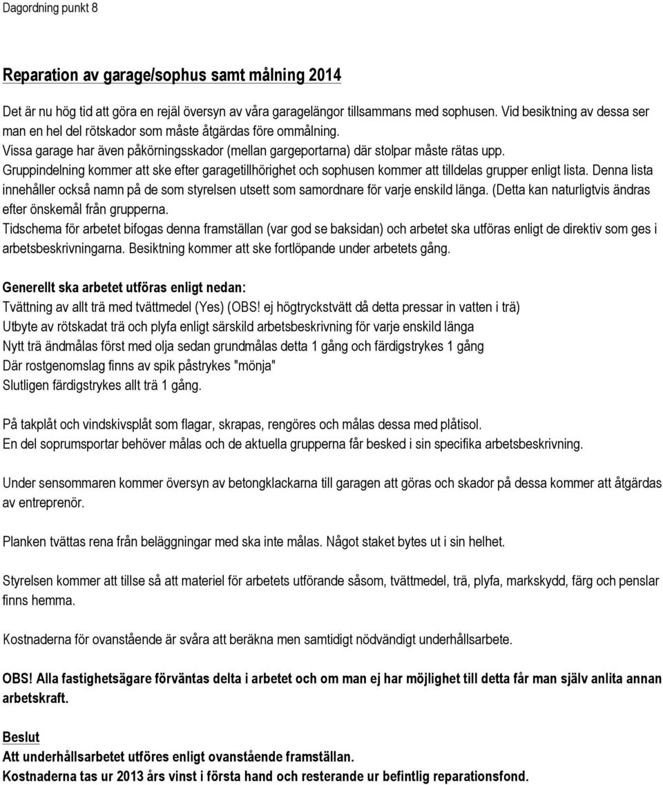 Gruppindelning kommer att ske efter garagetillhörighet och sophusen kommer att tilldelas grupper enligt lista.