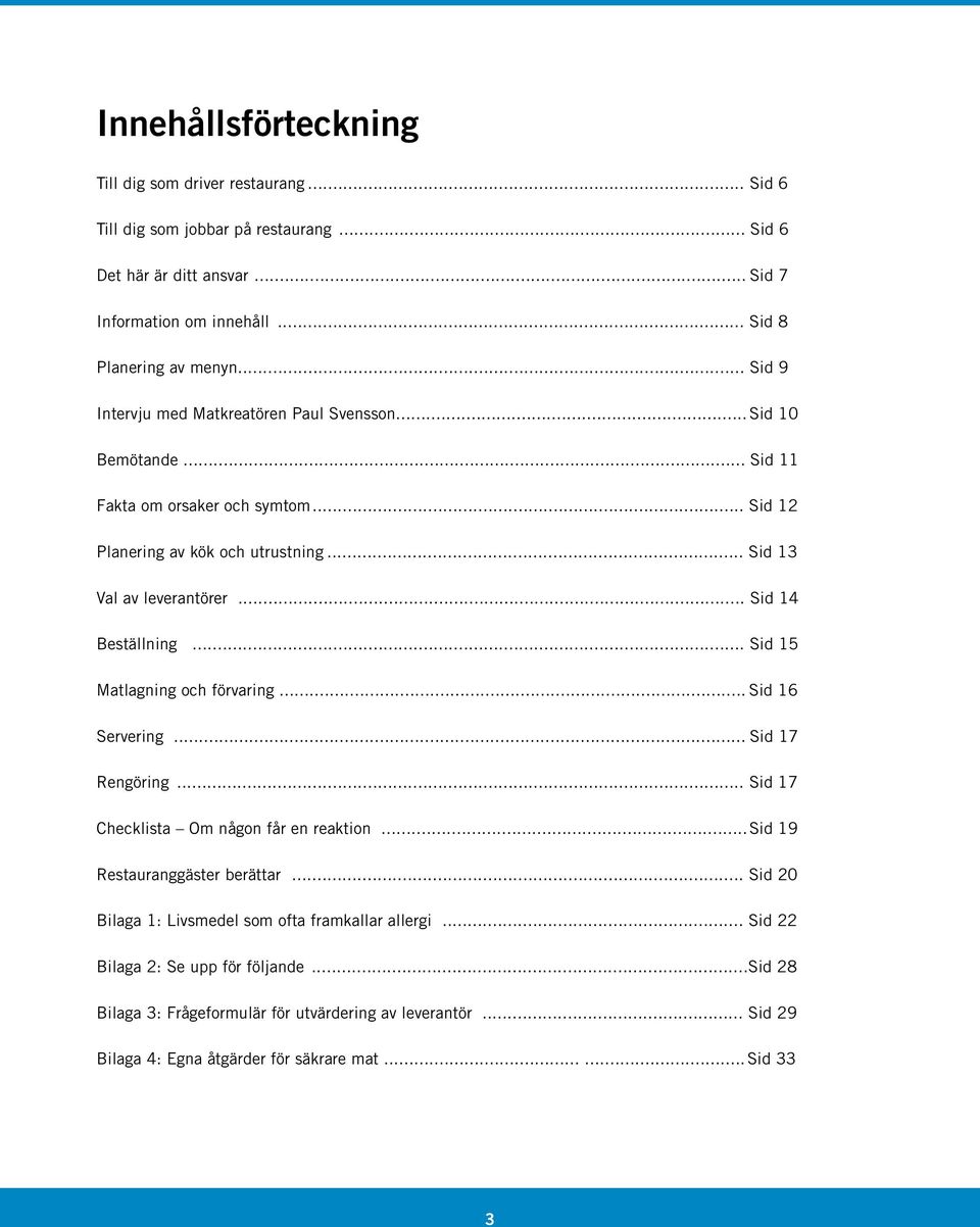 .. Sid 14 Beställning... Sid 15 Matlagning och förvaring... Sid 16 Servering... Sid 17 Rengöring... Sid 17 Checklista Om någon får en reaktion...sid 19 Restauranggäster berättar.