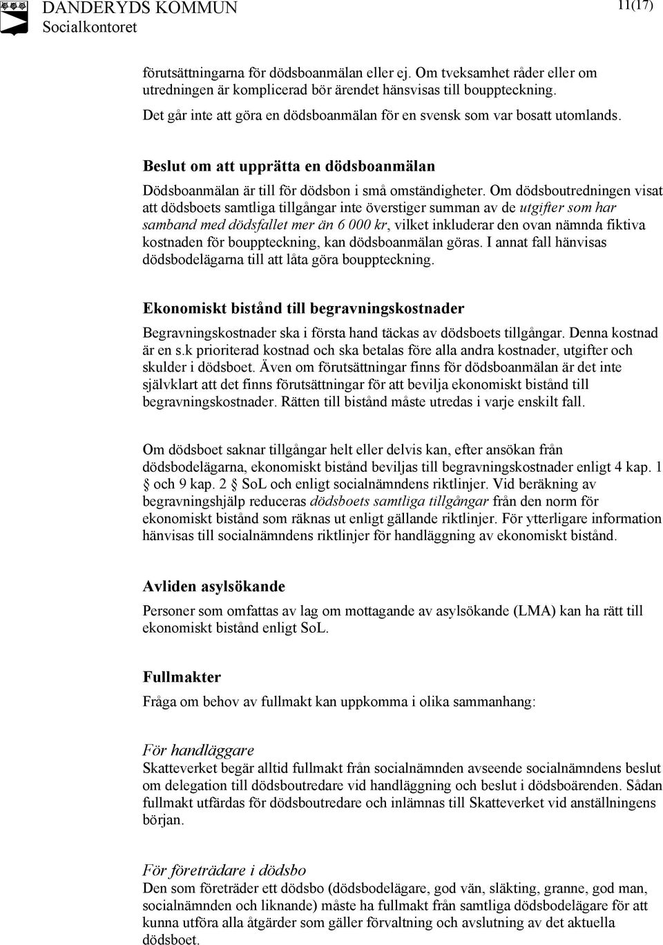 Om dödsboutredningen visat att dödsboets samtliga tillgångar inte överstiger summan av de utgifter som har samband med dödsfallet mer än 6 000 kr, vilket inkluderar den ovan nämnda fiktiva kostnaden