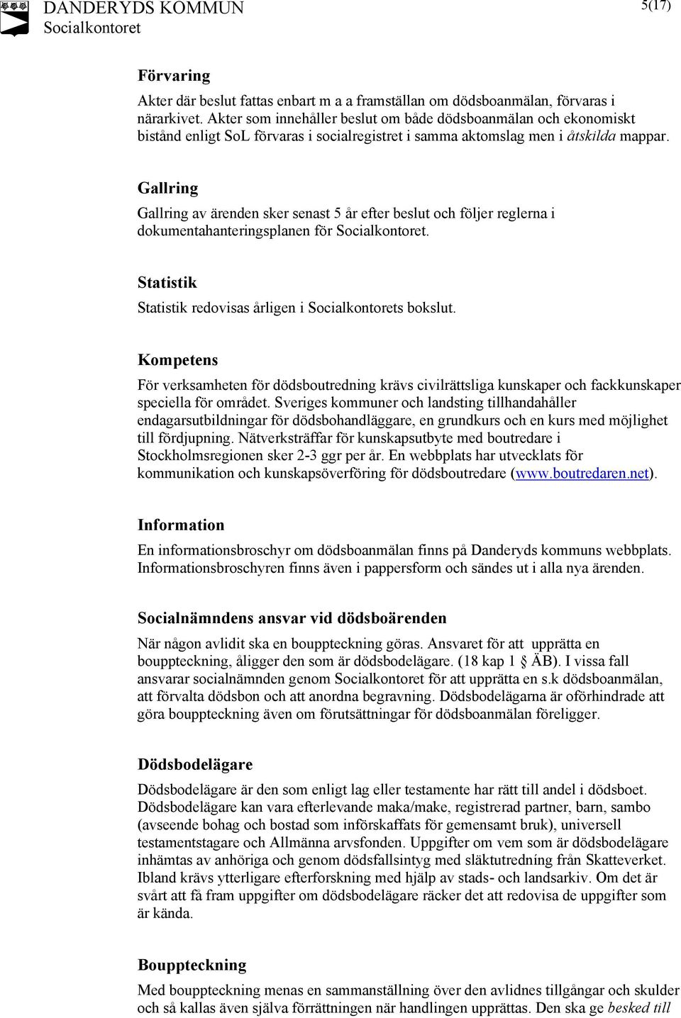 Gallring Gallring av ärenden sker senast 5 år efter beslut och följer reglerna i dokumentahanteringsplanen för. Statistik Statistik redovisas årligen i s bokslut.