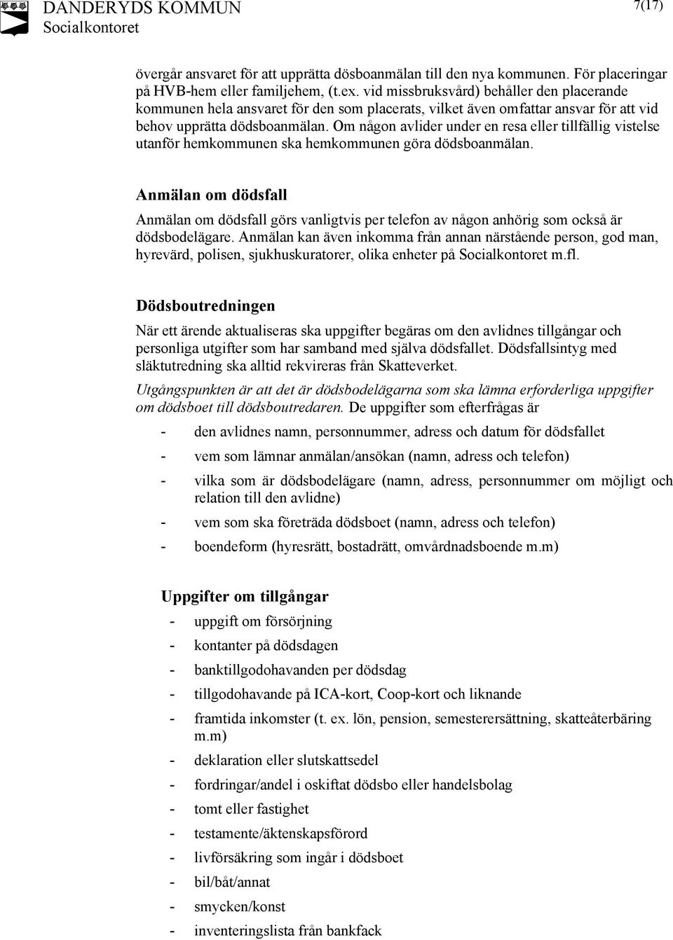 Om någon avlider under en resa eller tillfällig vistelse utanför hemkommunen ska hemkommunen göra dödsboanmälan.