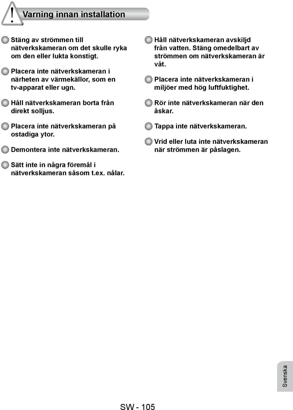 Placera inte nätverkskameran på ostadiga ytor. Demontera inte nätverkskameran. Håll nätverkskameran avskiljd från vatten.