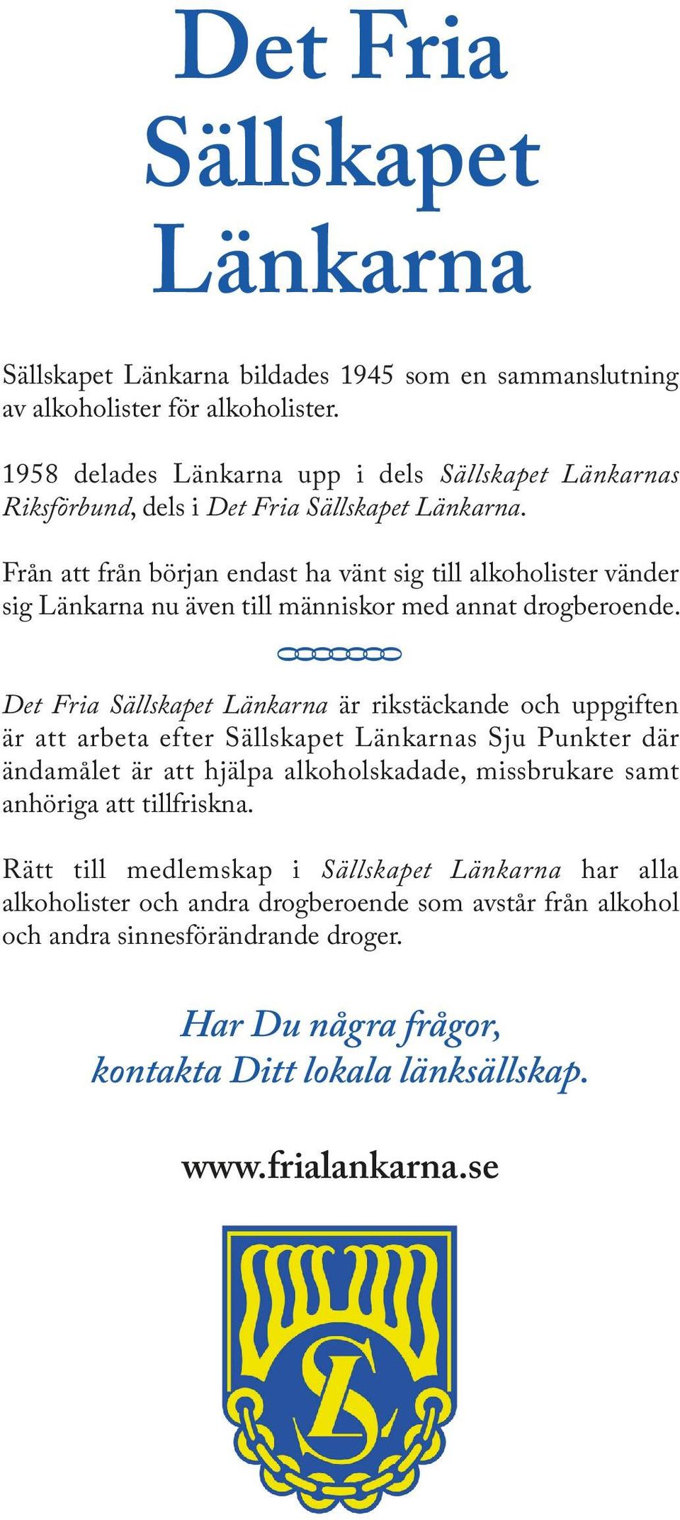 Från att från början endast ha vänt sig till alkoholister vänder sig Länkarna nu även till människor med annat drogberoende.