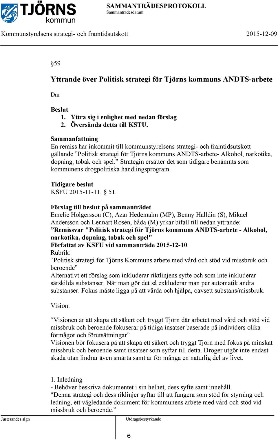 Strategin ersätter det som tidigare benämnts som kommunens drogpolitiska handlingsprogram. Tidigare beslut KSFU 2015-11-11, 51.