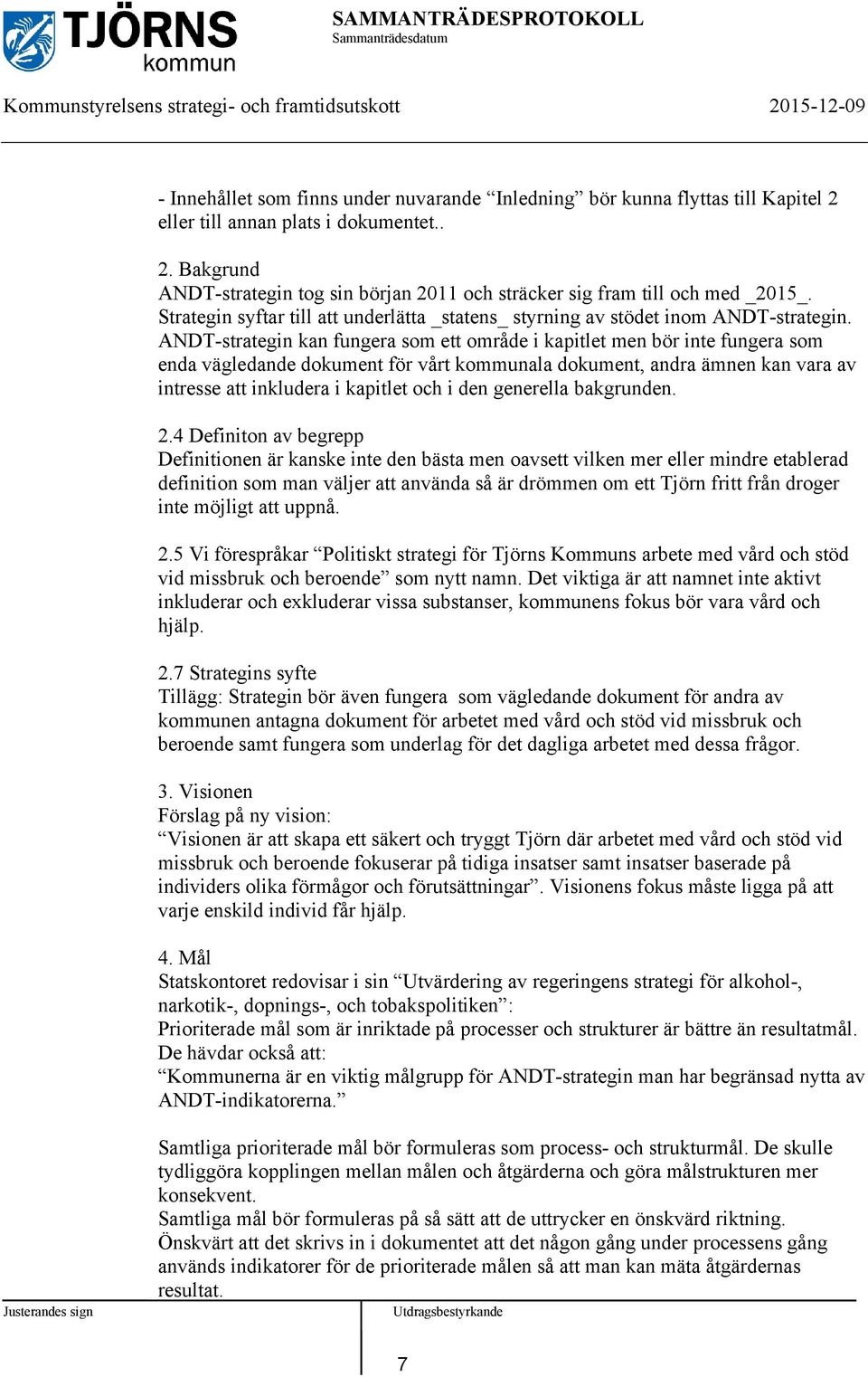ANDT-strategin kan fungera som ett område i kapitlet men bör inte fungera som enda vägledande dokument för vårt kommunala dokument, andra ämnen kan vara av intresse att inkludera i kapitlet och i den