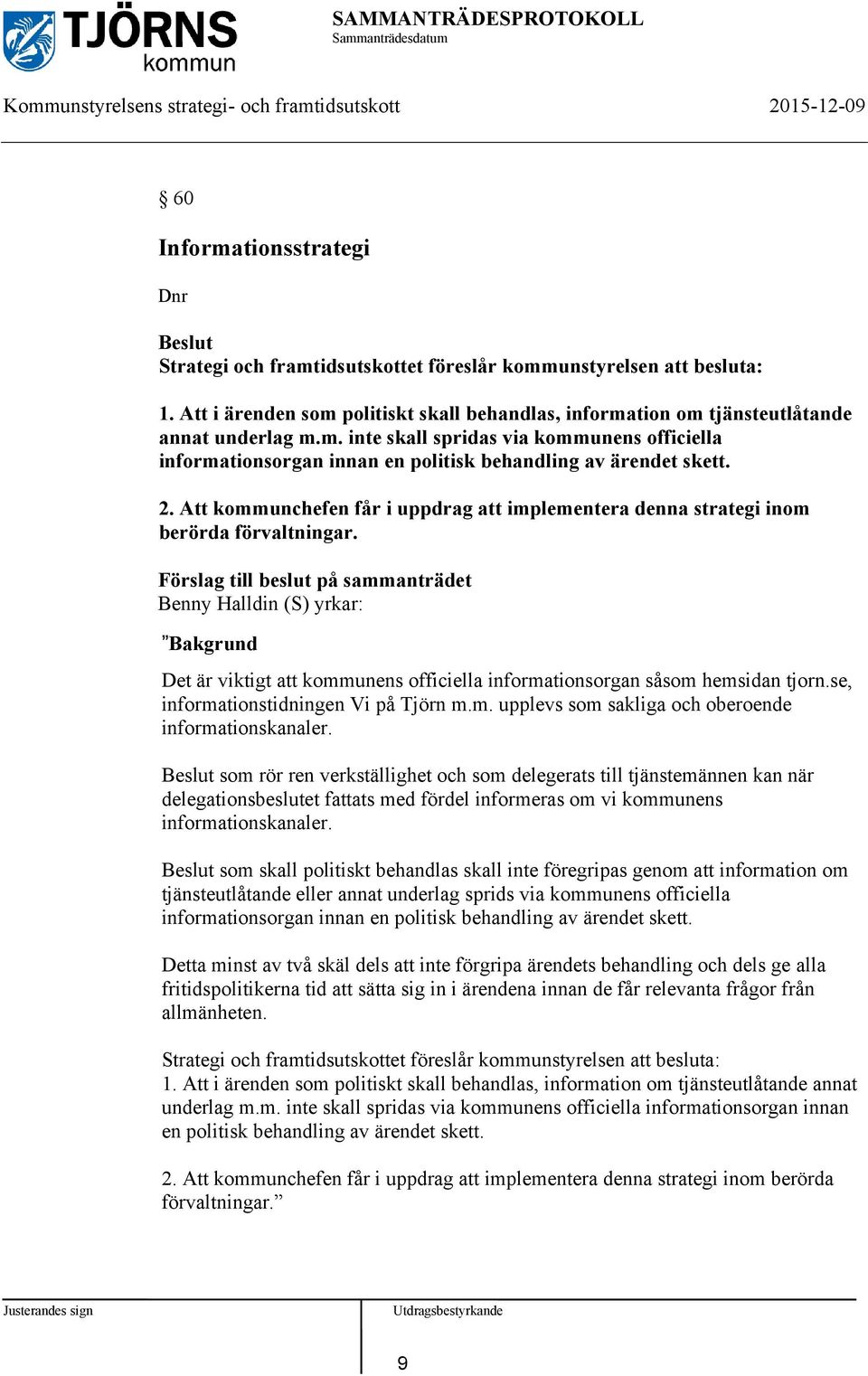 2. Att kommunchefen får i uppdrag att implementera denna strategi inom berörda förvaltningar.