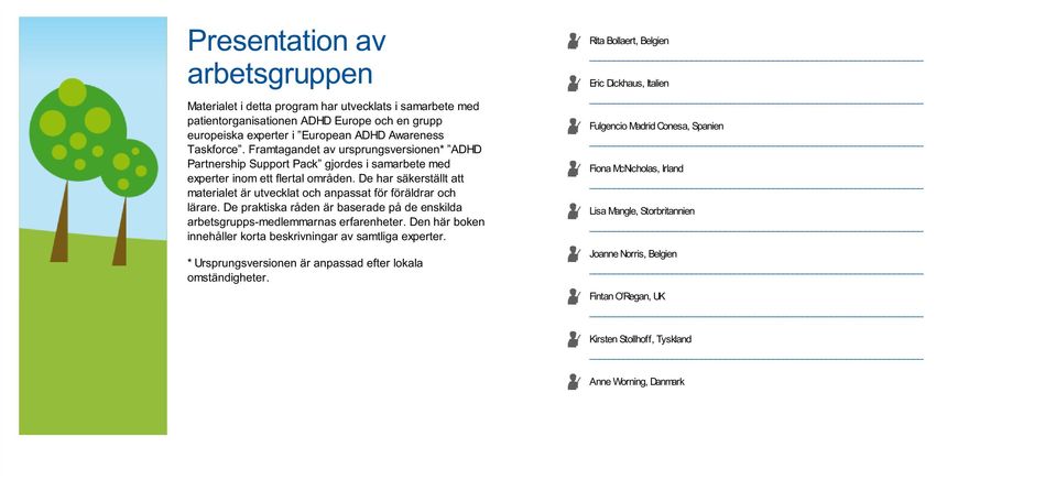 De har säkerställt att materialet är utvecklat och anpassat för föräldrar och lärare. De praktiska råden är baserade på de enskilda arbetsgrupps-medlemmarnas erfarenheter.