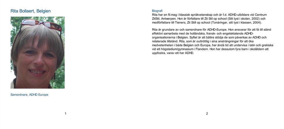 Rita är grundare av och samordnare för ADHD-Europe. Hon ansvarar för att få till stånd effektivt samarbete med de holländska, fransk- och engelsktalande ADHDorganisationerna i Belgien.