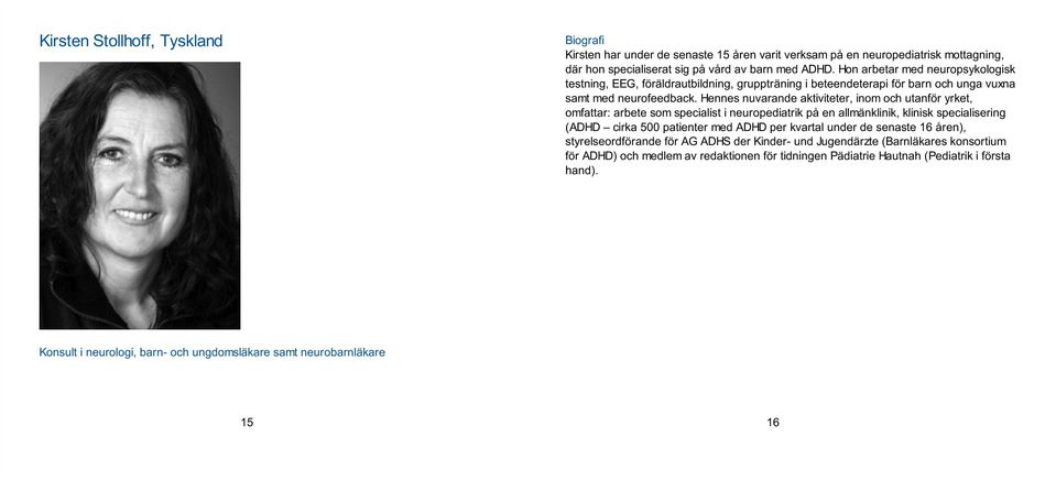 Hennes nuvarande aktiviteter, inom och utanför yrket, omfattar: arbete som specialist i neuropediatrik på en allmänklinik, klinisk specialisering (ADHD cirka 500 patienter med ADHD per kvartal