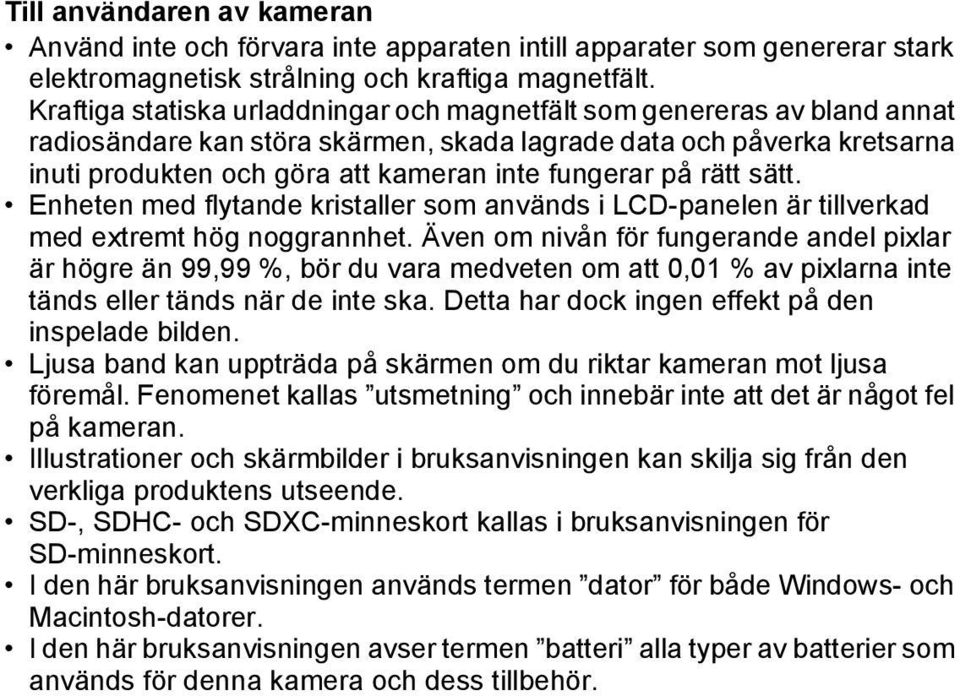 på rätt sätt. Enheten med flytande kristaller som används i LCD-panelen är tillverkad med extremt hög noggrannhet.