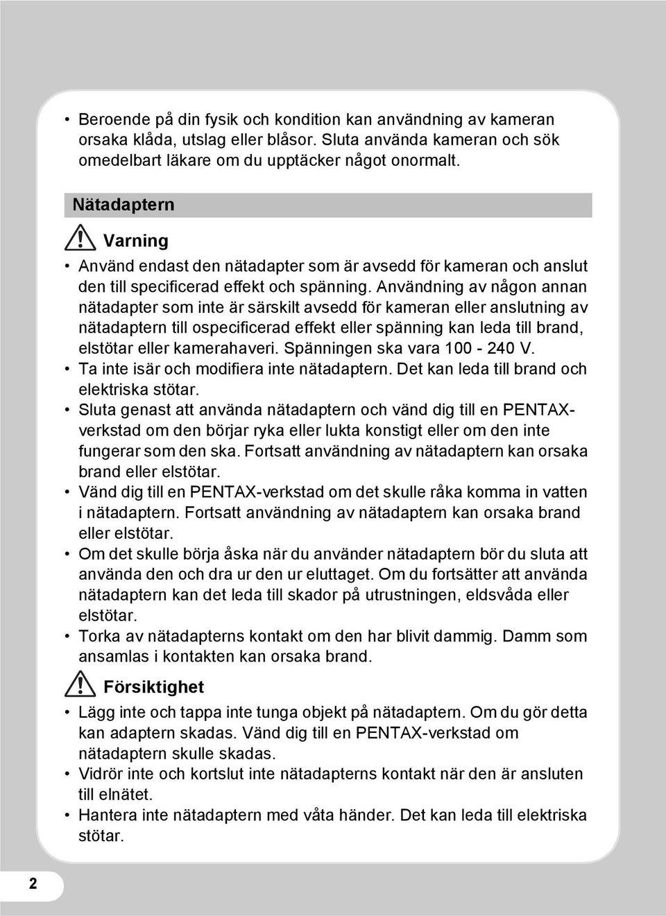 Användning av någon annan nätadapter som inte är särskilt avsedd för kameran eller anslutning av nätadaptern till ospecificerad effekt eller spänning kan leda till brand, elstötar eller kamerahaveri.