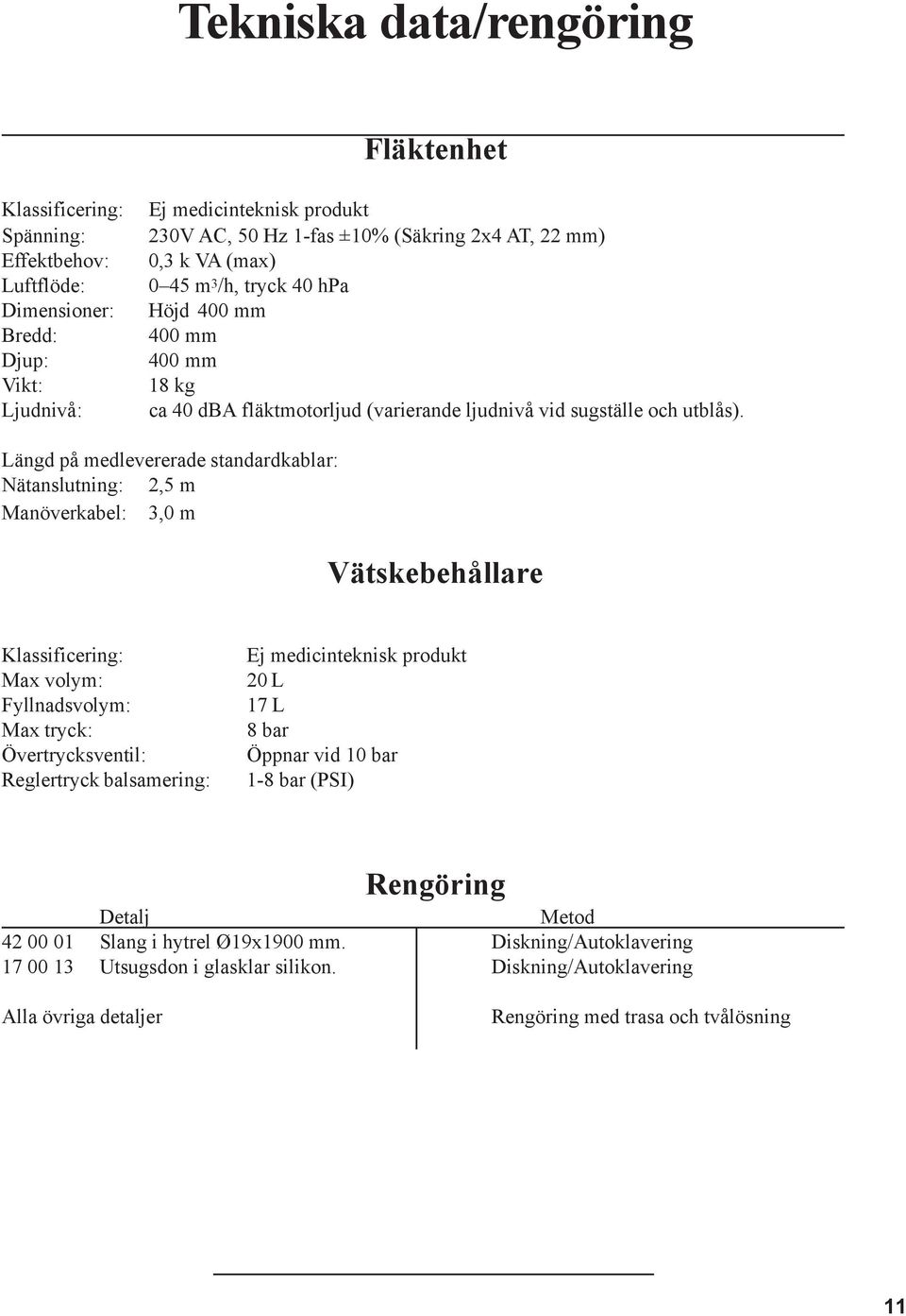 Längd på medlevererade standardkablar: Nätanslutning: 2,5 m Manöverkabel: 3,0 m Vätskebehållare Klassificering: Max volym: Fyllnadsvolym: Max tryck: Övertrycksventil: Reglertryck balsamering: Ej