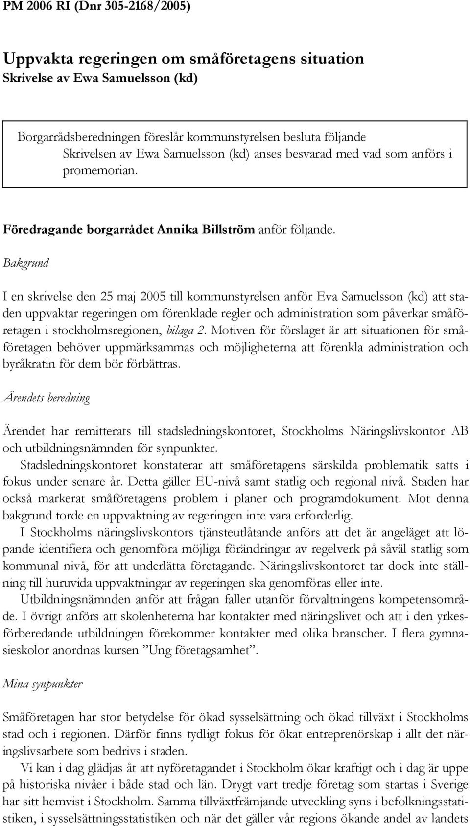 Bakgrund I en skrivelse den 25 maj 2005 till kommunstyrelsen anför Eva Samuelsson (kd) att staden uppvaktar regeringen om förenklade regler och administration som påverkar småföretagen i