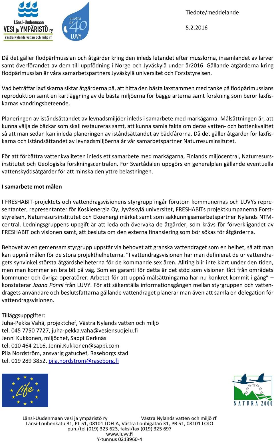 Vad beträffar laxfiskarna siktar åtgärderna på, att hitta den bästa laxstammen med tanke på flodpärlmusslans reproduktion samt en kartläggning av de bästa miljöerna för bägge arterna samt forskning