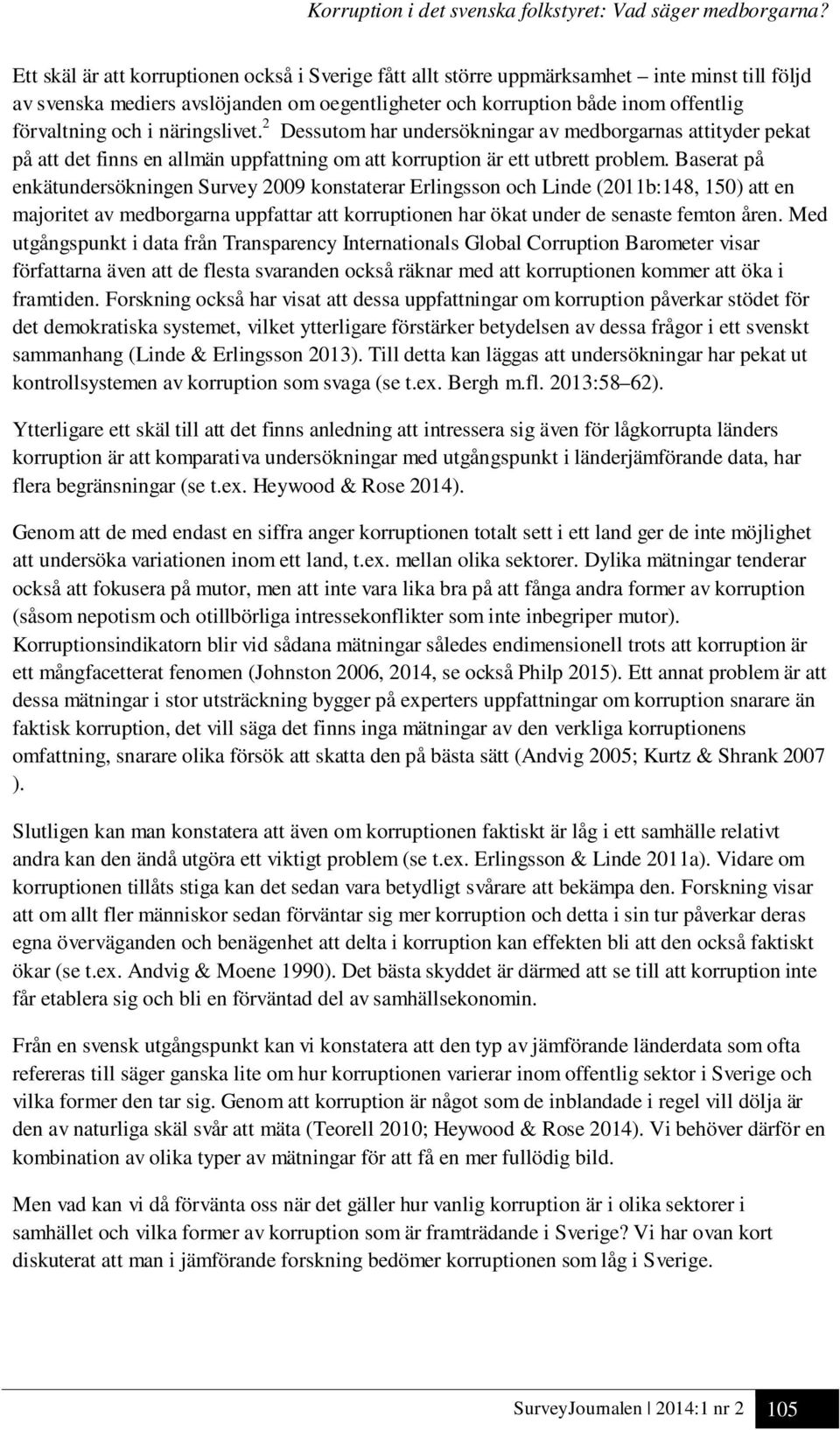 näringslivet. 2 Dessutom har undersökningar av medborgarnas attityder pekat på att det finns en allmän uppfattning om att korruption är ett utbrett problem.