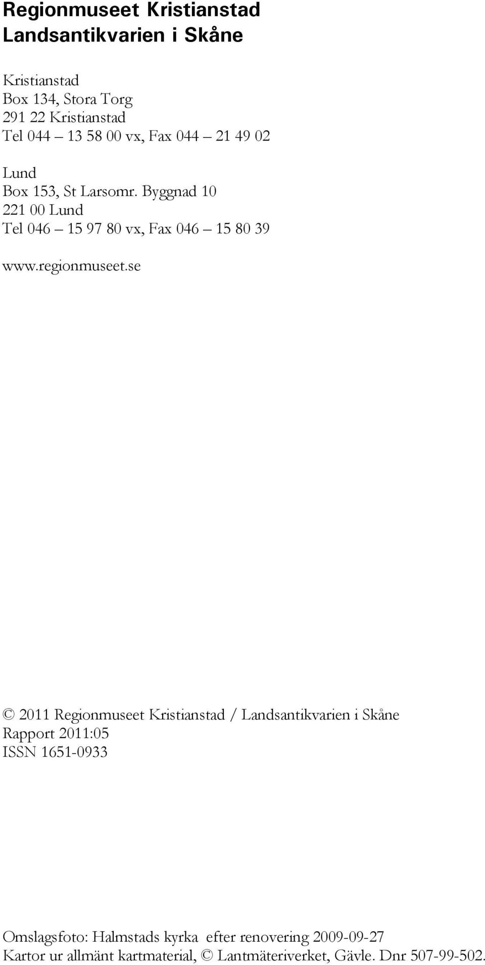 Byggnad 10 221 00 Lund Tel 046 15 97 80 vx, Fax 046 15 80 39 www.regionmuseet.