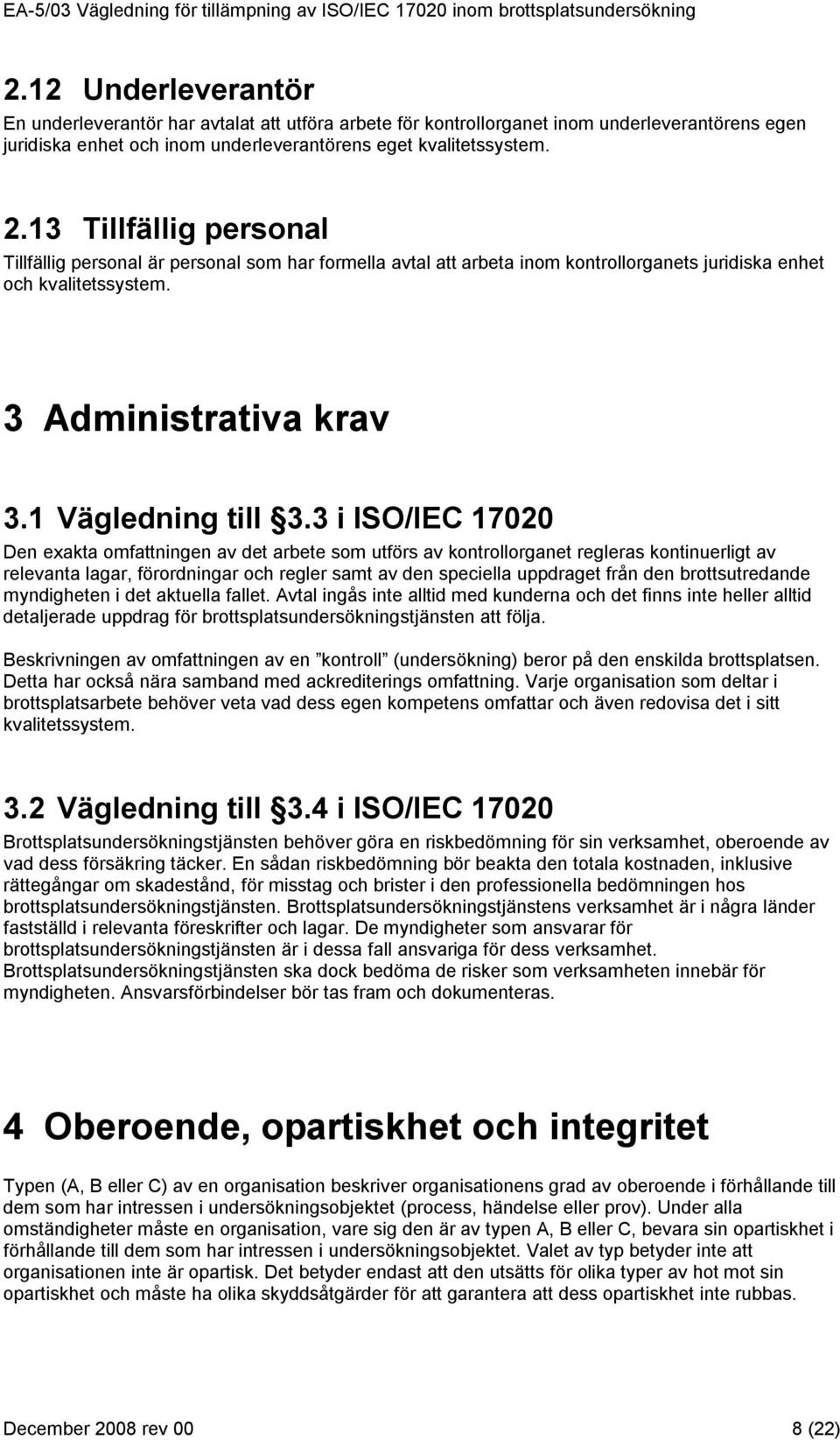 3 i ISO/IEC 17020 Den exakta omfattningen av det arbete som utförs av kontrollorganet regleras kontinuerligt av relevanta lagar, förordningar och regler samt av den speciella uppdraget från den