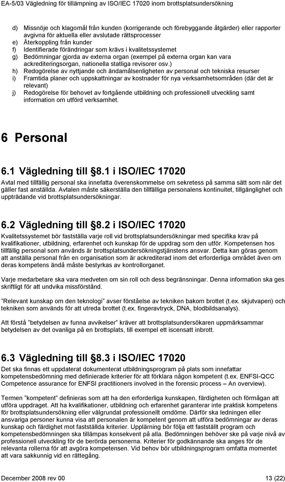 ) h) Redogörelse av nyttjande och ändamålsenligheten av personal och tekniska resurser i) Framtida planer och uppskattningar av kostnader för nya verksamhetsområden (där det är relevant) j)