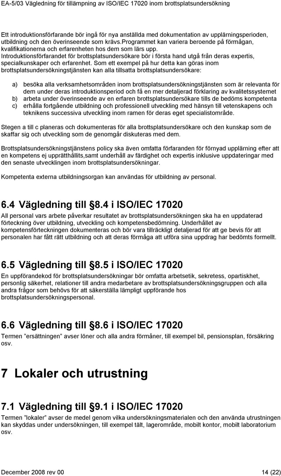 Introduktionsförfarandet för brottsplatsundersökare bör i första hand utgå från deras expertis, specialkunskaper och erfarenhet.