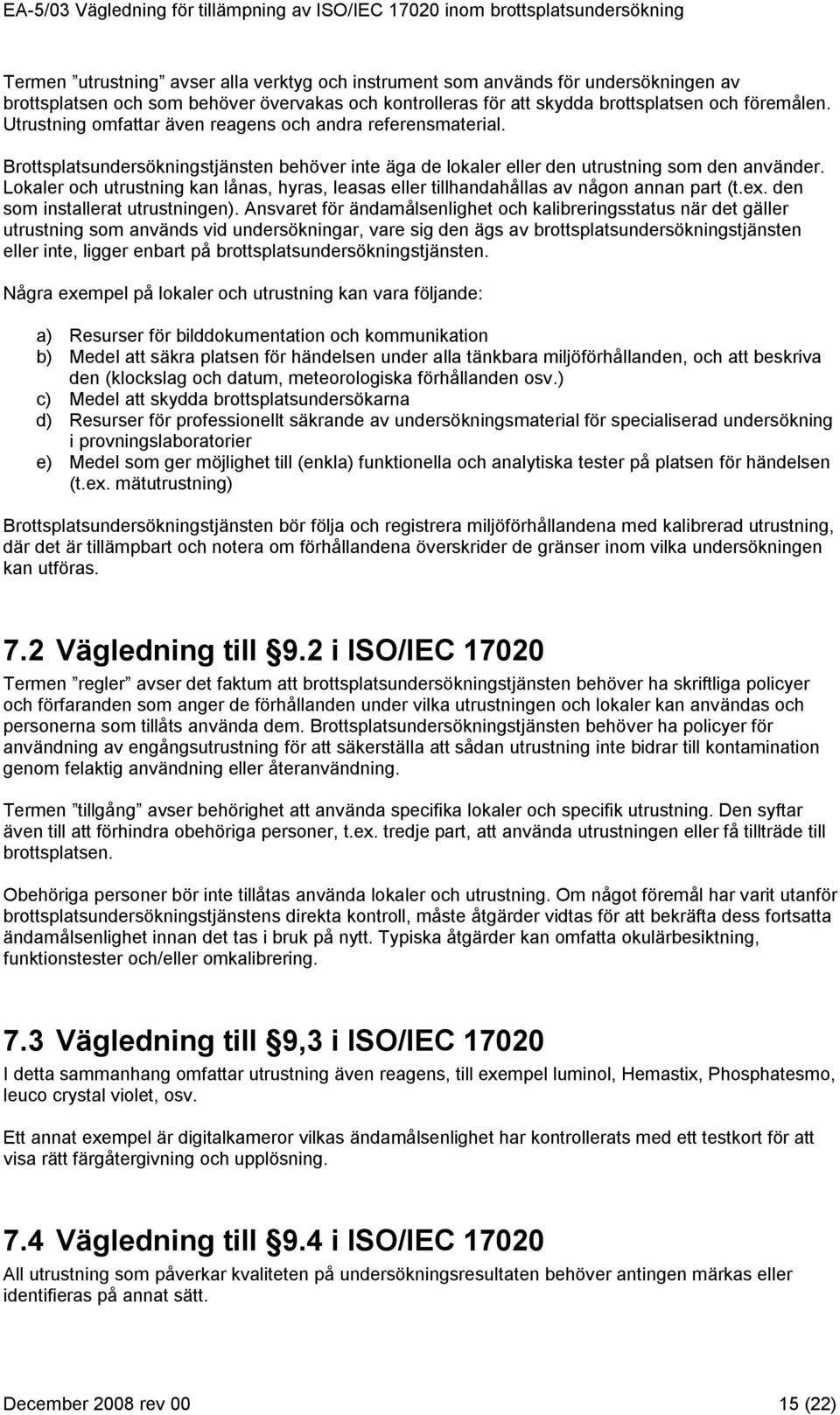 Lokaler och utrustning kan lånas, hyras, leasas eller tillhandahållas av någon annan part (t.ex. den som installerat utrustningen).