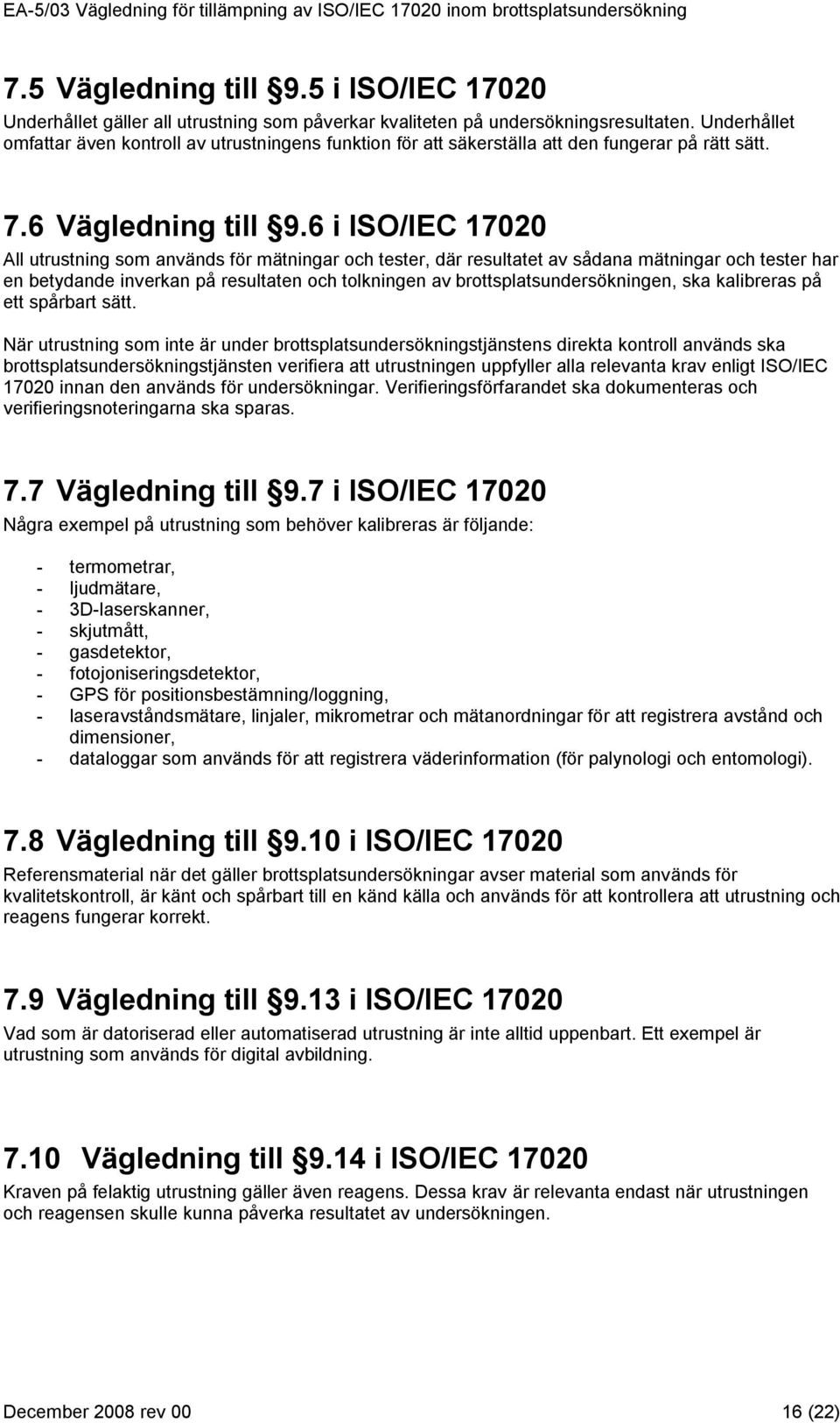 6 i ISO/IEC 17020 All utrustning som används för mätningar och tester, där resultatet av sådana mätningar och tester har en betydande inverkan på resultaten och tolkningen av