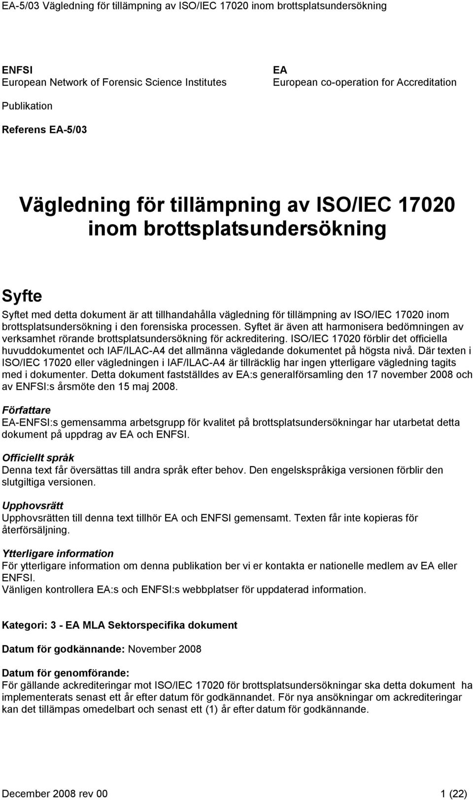 Syftet är även att harmonisera bedömningen av verksamhet rörande brottsplatsundersökning för ackreditering.