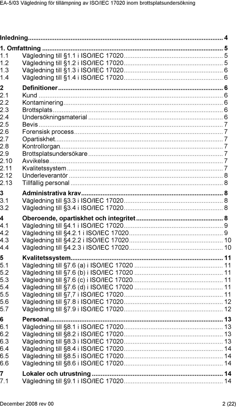 .. 7 2.9 Brottsplatsundersökare... 7 2.10 Avvikelse... 7 2.11 Kvalitetssystem... 7 2.12 Underleverantör... 8 2.13 Tillfällig personal... 8 3 Administrativa krav... 8 3.1 Vägledning till 3.