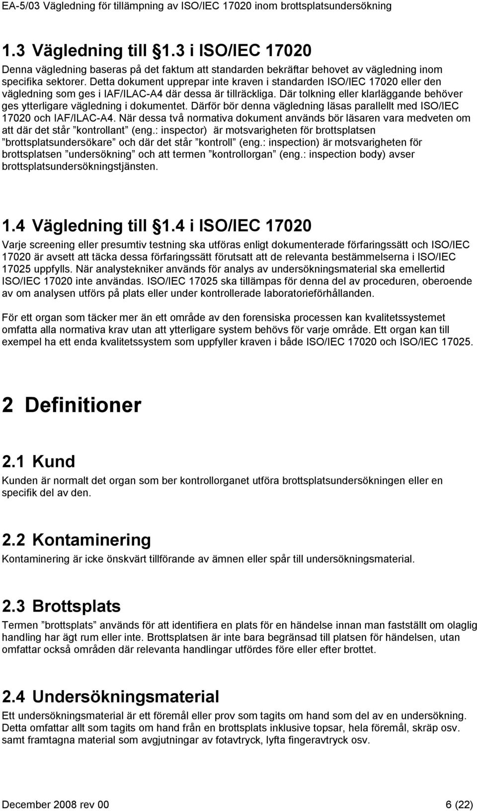 Där tolkning eller klarläggande behöver ges ytterligare vägledning i dokumentet. Därför bör denna vägledning läsas parallellt med ISO/IEC 17020 och IAF/ILAC-A4.