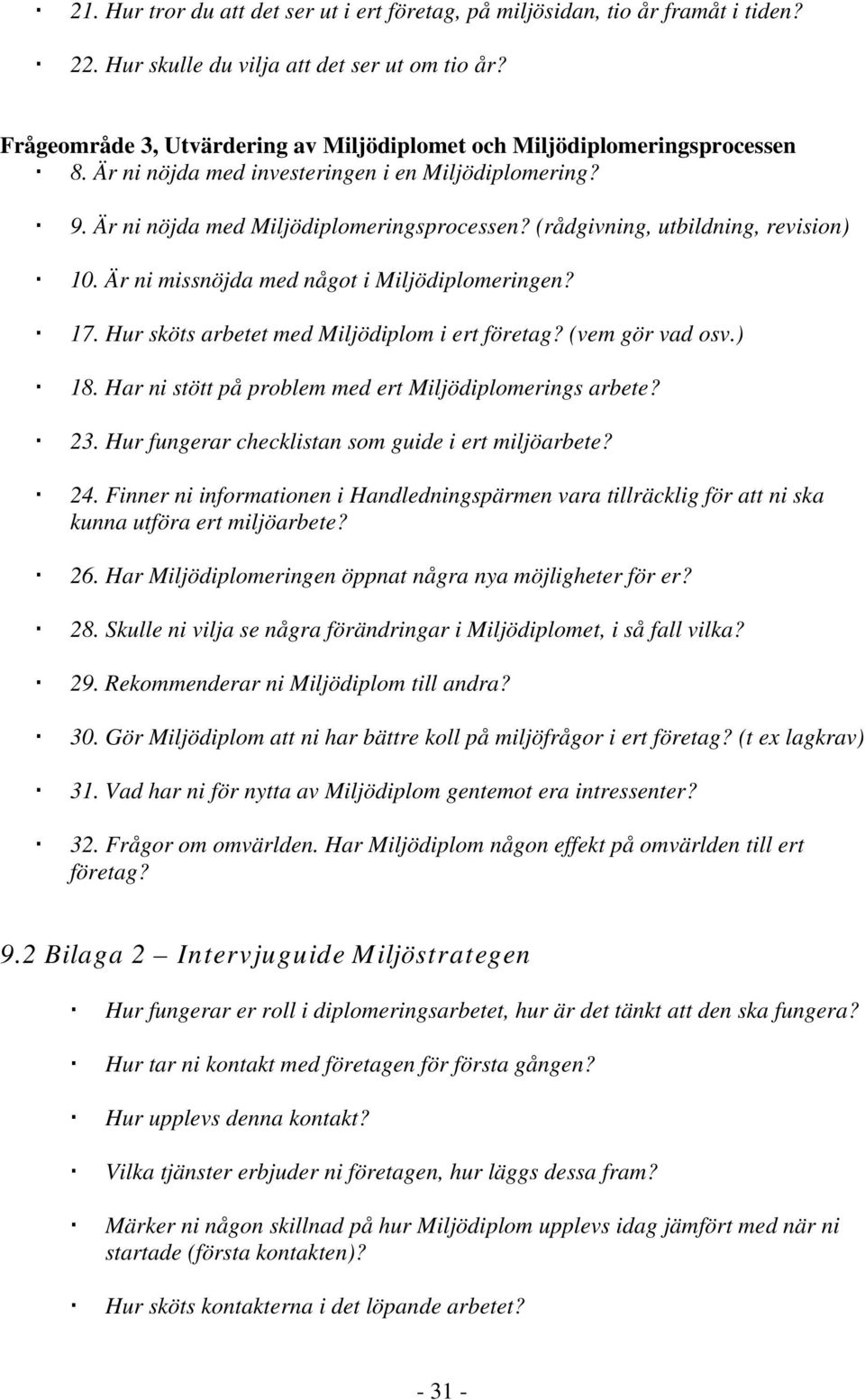 (rådgivning, utbildning, revision) 10. Är ni missnöjda med något i Miljödiplomeringen? 17. Hur sköts arbetet med Miljödiplom i ert företag? (vem gör vad osv.) 18.