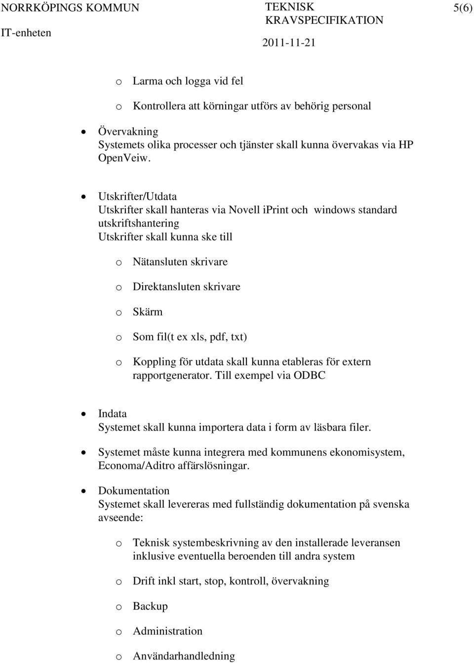 fil(t ex xls, pdf, txt) o Koppling för utdata skall kunna etableras för extern rapportgenerator. Till exempel via ODBC Indata Systemet skall kunna importera data i form av läsbara filer.