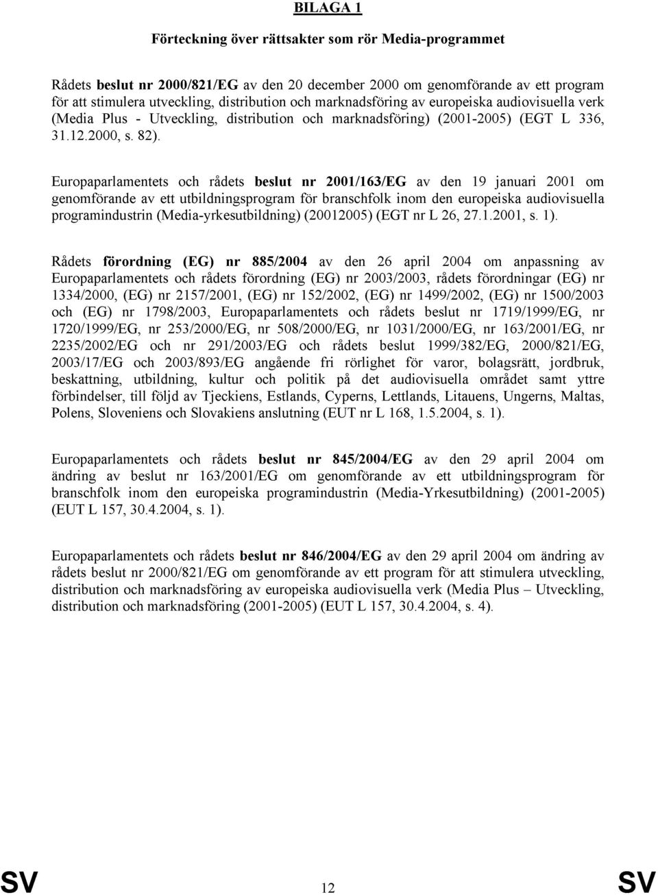 Europaparlamentets och rådets beslut nr 2001/163/EG av den 19 januari 2001 om genomförande av ett utbildningsprogram för branschfolk inom den europeiska audiovisuella programindustrin