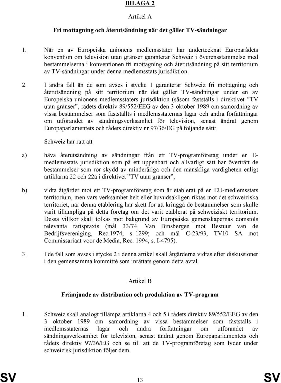 och återutsändning på sitt territorium av TV-sändningar under denna medlemsstats jurisdiktion. 2.