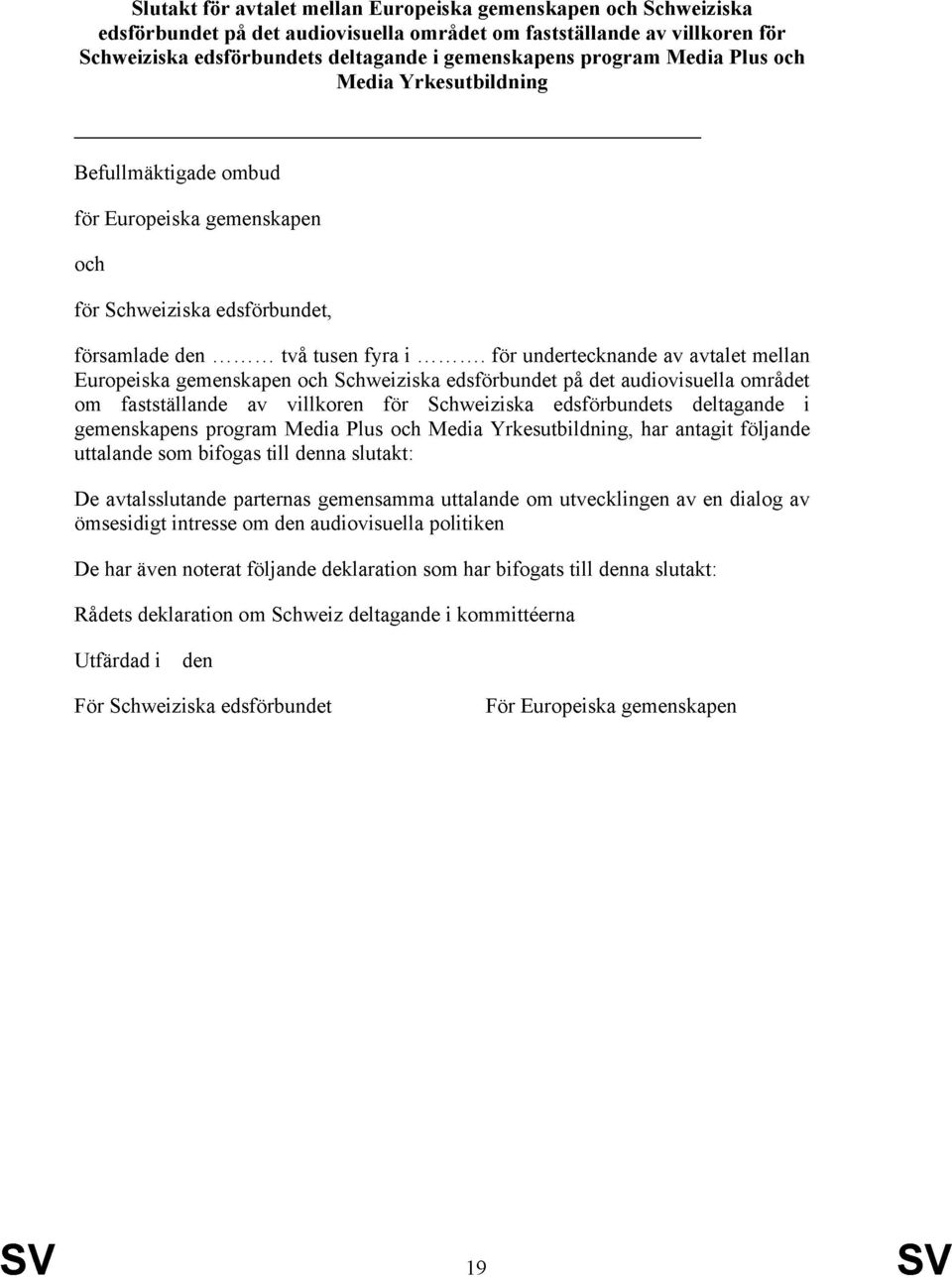 för undertecknande av avtalet mellan Europeiska gemenskapen och Schweiziska edsförbundet på det audiovisuella området om fastställande av villkoren för Schweiziska edsförbundets deltagande i