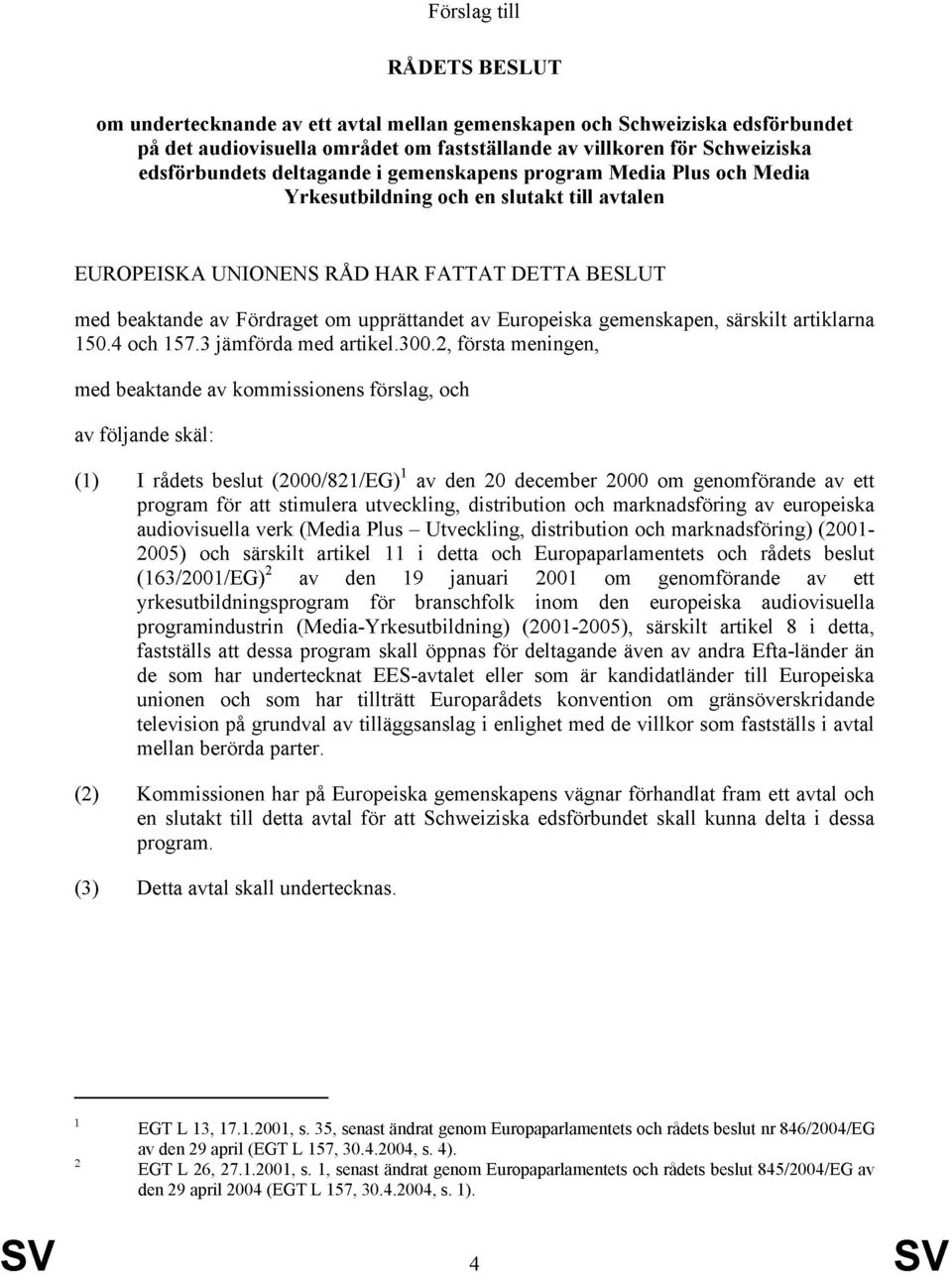 Europeiska gemenskapen, särskilt artiklarna 150.4 och 157.3 jämförda med artikel.300.
