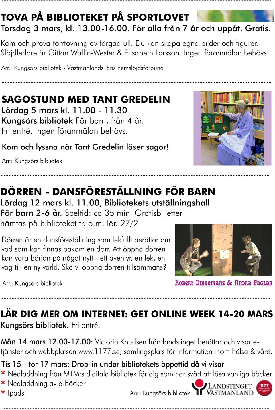 30 Kungsörs bibliotek För barn, från 4 år. Fri entré, ingen föranmälan behövs. Kom och lyssna när Tant Gredelin läser sagor! Arr.