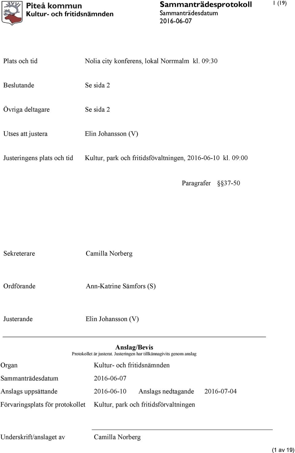 09:00 Paragrafer 37-50 Sekreterare Camilla Norberg Ordförande Ann-Katrine Sämfors (S) Justerande Elin Johansson (V) Organ Anslag/Bevis Protokollet är justerat.