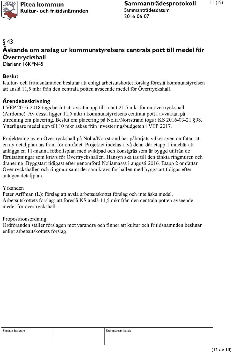 I VEP 2016-2018 togs beslut att avsätta upp till totalt 21,5 mkr för en övertryckshall (Airdome). Av dessa ligger 11,5 mkr i kommunstyrelsens centrala pott i avvaktan på utredning om placering.